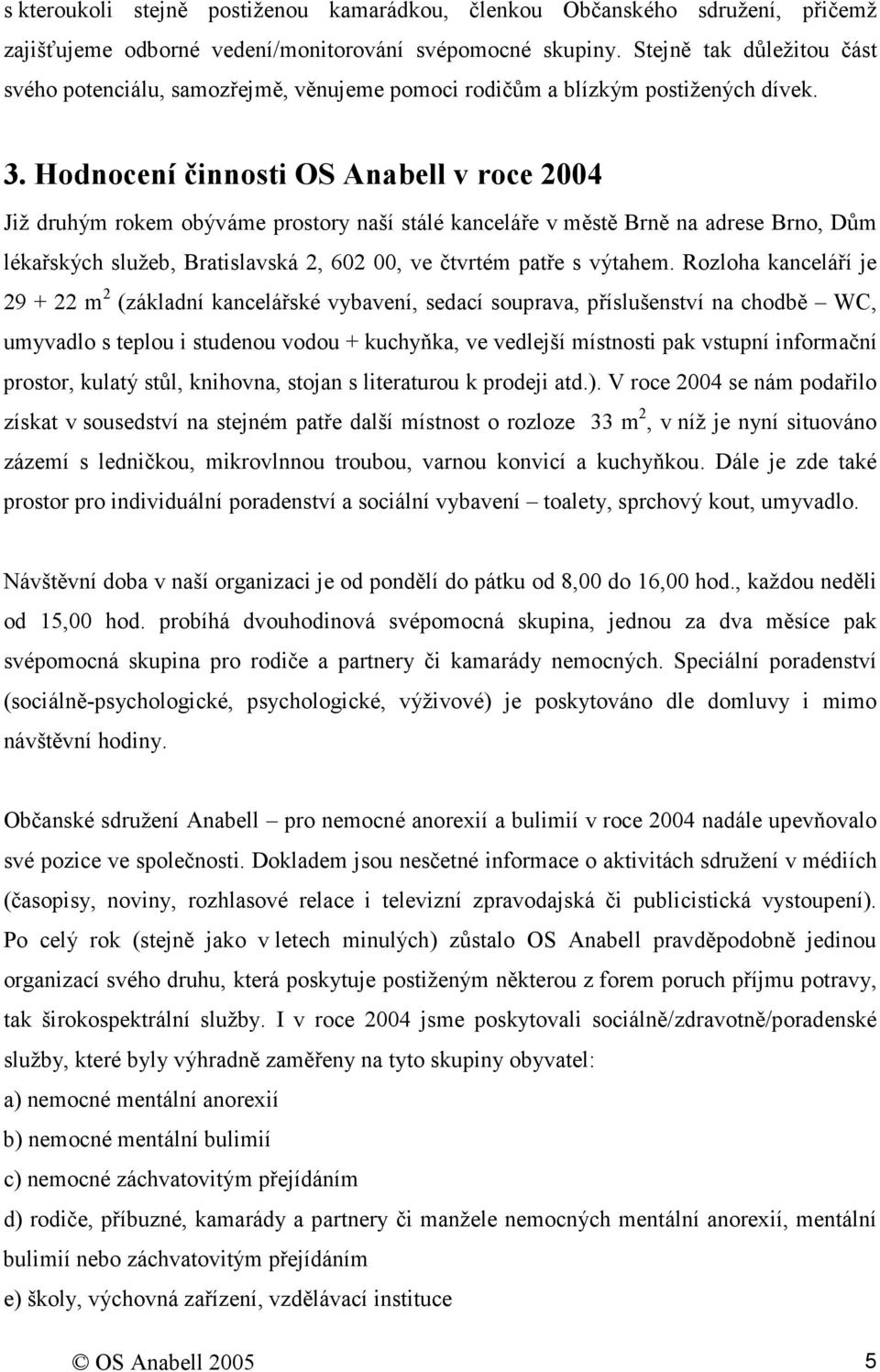 Hodnocení činnosti OS Anabell v roce 2004 Již druhým rokem obýváme prostory naší stálé kanceláře v městě Brně na adrese Brno, Dům lékařských služeb, Bratislavská 2, 602 00, ve čtvrtém patře s výtahem.