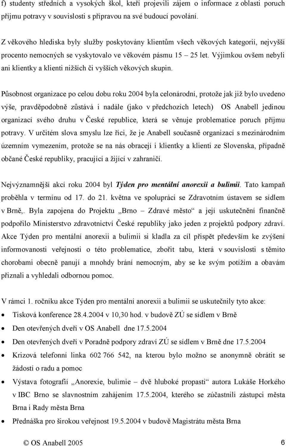 Výjimkou ovšem nebyli ani klientky a klienti nižších či vyšších věkových skupin.