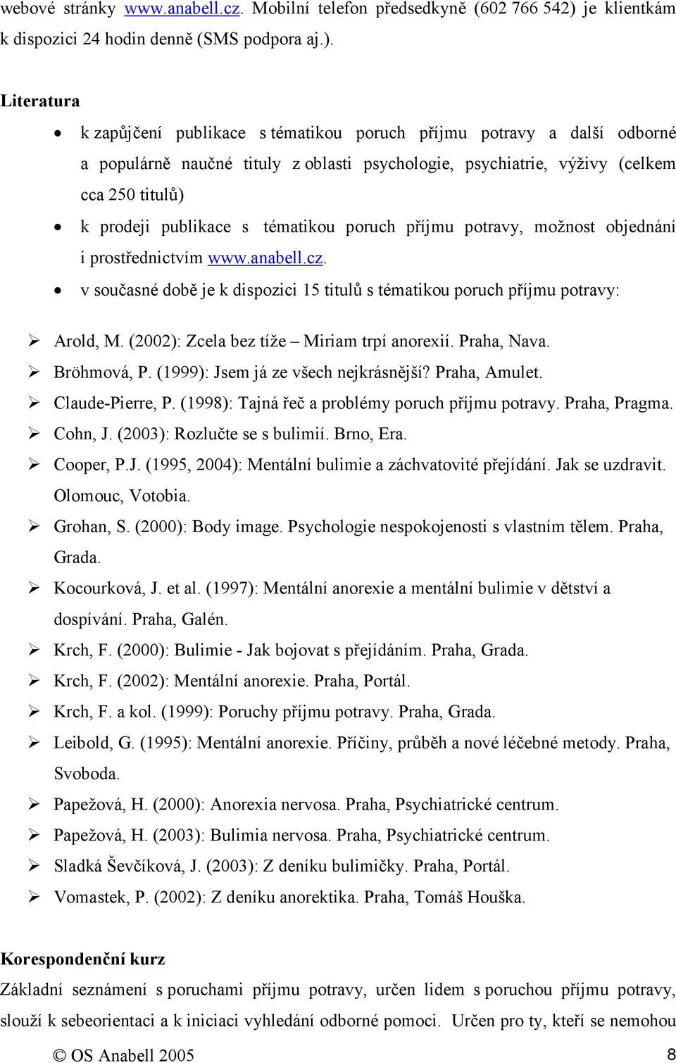 Literatura k zapůjčení publikace s tématikou poruch příjmu potravy a další odborné a populárně naučné tituly z oblasti psychologie, psychiatrie, výživy (celkem cca 250 titulů) k prodeji publikace s