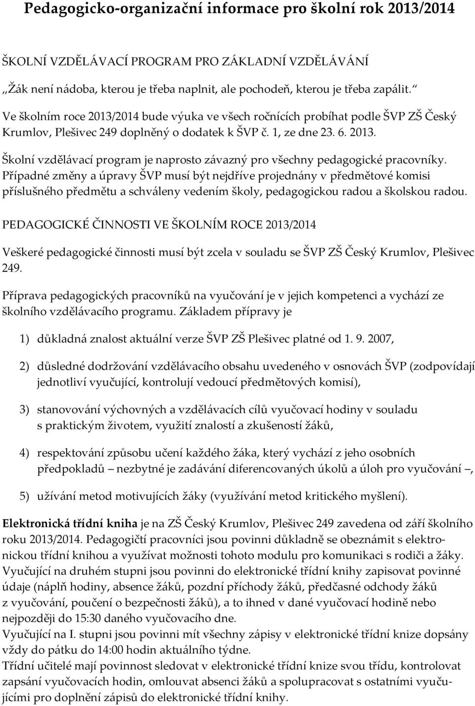 Případné změny a úpravy ŠVP musí být nejdříve projednány v předmětové komisi příslušného předmětu a schváleny vedením školy, pedagogickou radou a školskou radou.