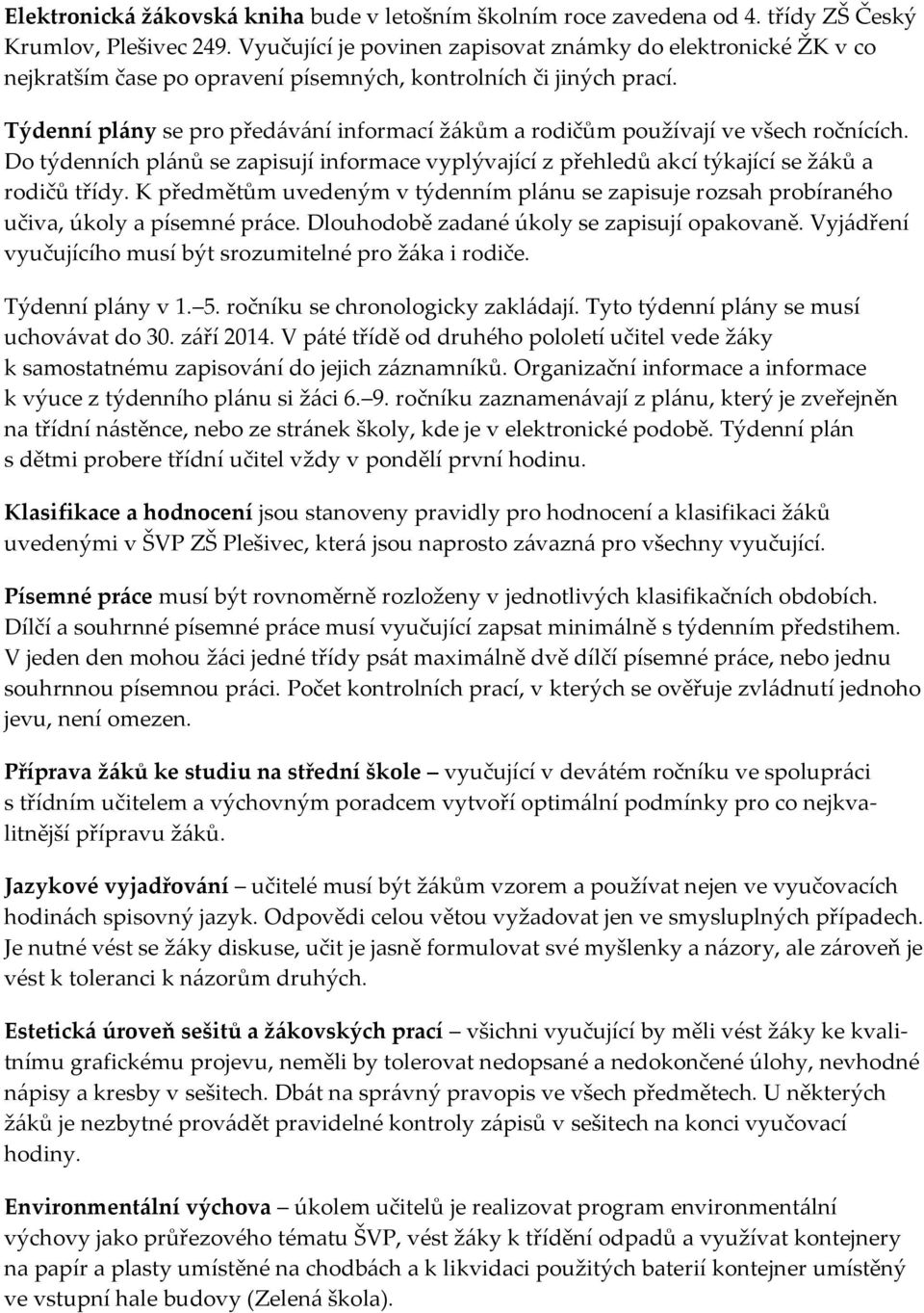 Týdenní plány se pro předávání informací žákům a rodičům používají ve všech ročnících. Do týdenních plánů se zapisují informace vyplývající z přehledů akcí týkající se žáků a rodičů třídy.