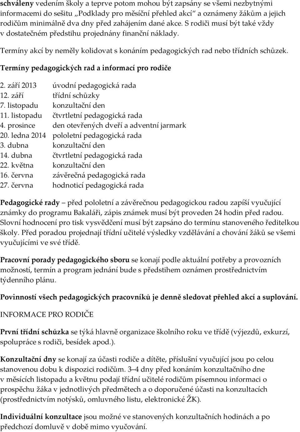 Termíny pedagogických rad a informací pro rodiče 2. září 2013 úvodní pedagogická rada 12. září třídní schůzky 7. listopadu konzultační den 11. listopadu čtvrtletní pedagogická rada 4.