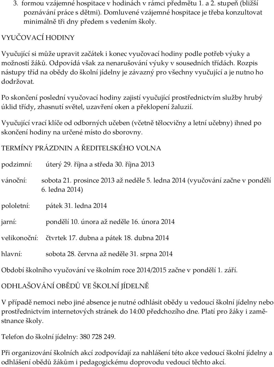 Rozpis nástupy tříd na obědy do školní jídelny je závazný pro všechny vyučující a je nutno ho dodržovat.