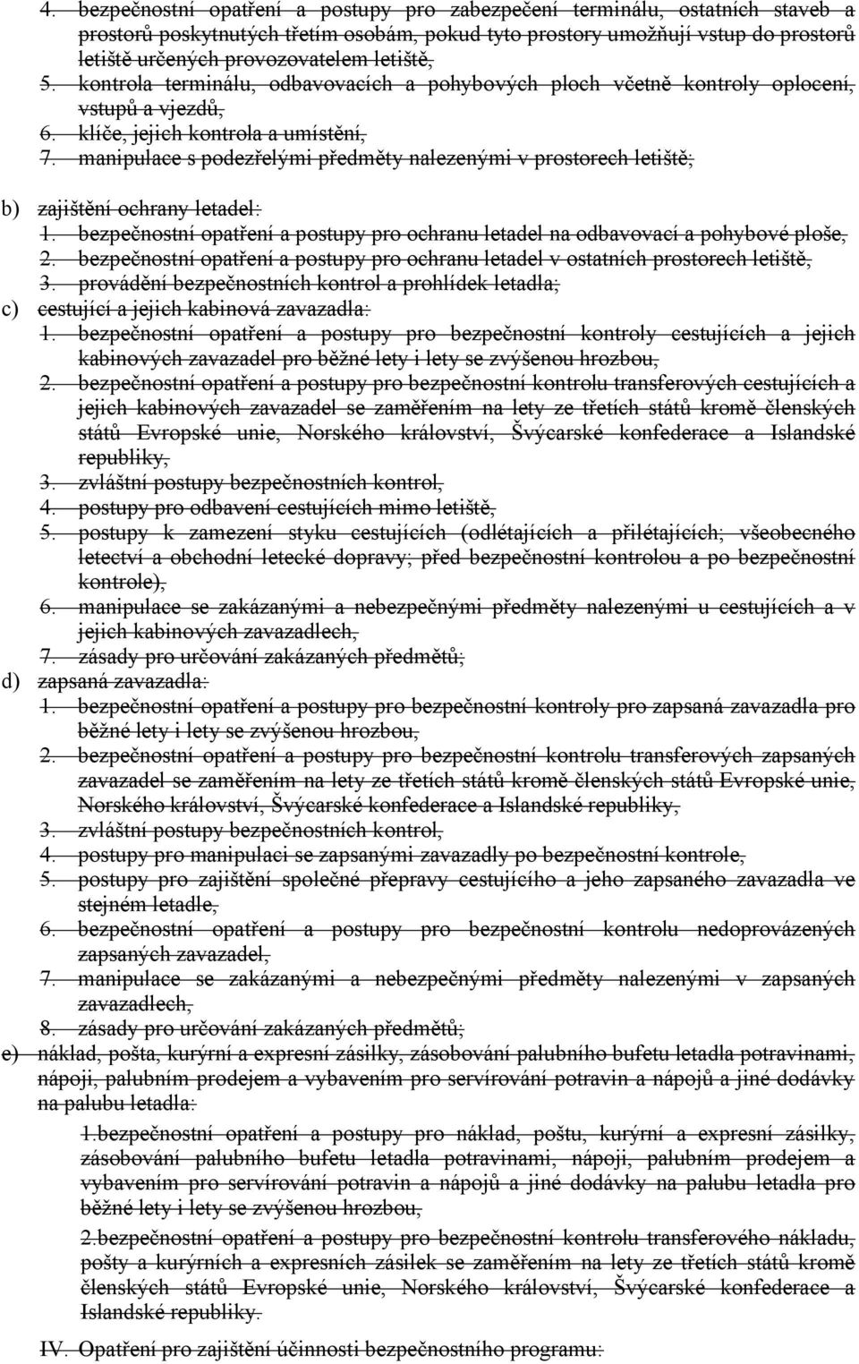 manipulace s podezřelými předměty nalezenými v prostorech letiště; b) zajištění ochrany letadel: 1. bezpečnostní opatření a postupy pro ochranu letadel na odbavovací a pohybové ploše, 2.