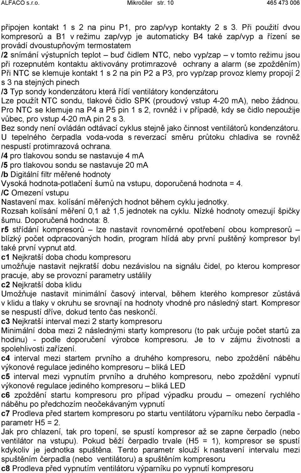 jsou při rozepnutém kontaktu aktivovány protimrazové ochrany a alarm (se zpožděním) Při NTC se klemuje kontakt 1 s 2 na pin P2 a P3, pro vyp/zap provoz klemy propojí 2 s 3 na stejných pinech /3 Typ