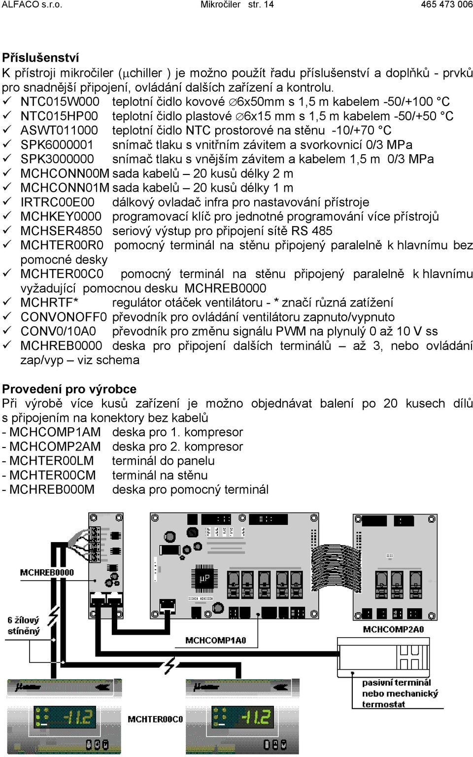 NTC015W000 teplotní čidlo kovové 6x50mm s 1,5 m kabelem -50/+100 C NTC015HP00 teplotní čidlo plastové 6x15 mm s 1,5 m kabelem -50/+50 C ASWT011000 teplotní čidlo NTC prostorové na stěnu -10/+70 C