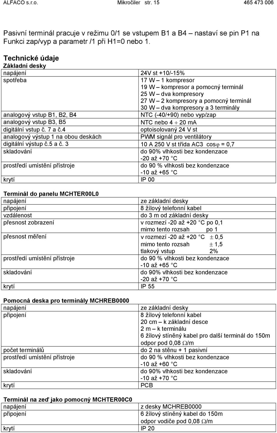 terminály analogový vstup B1, B2, B4 NTC (-40/+90) nebo vyp/zap analogový vstup B3, B5 NTC nebo 4 20 ma digitální vstup č. 7 a č.