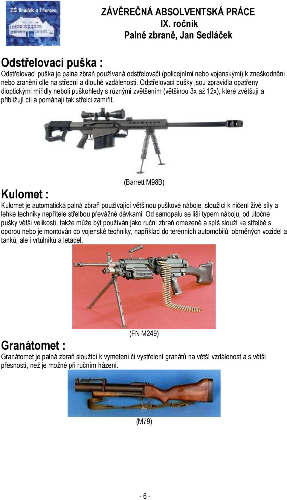 (Barrett M98B) Kulomet : Kulomet je automatická palná zbraň používající většinou puškové náboje, sloužící k ničení živé síly a lehké techniky nepřítele střelbou převážně dávkami.