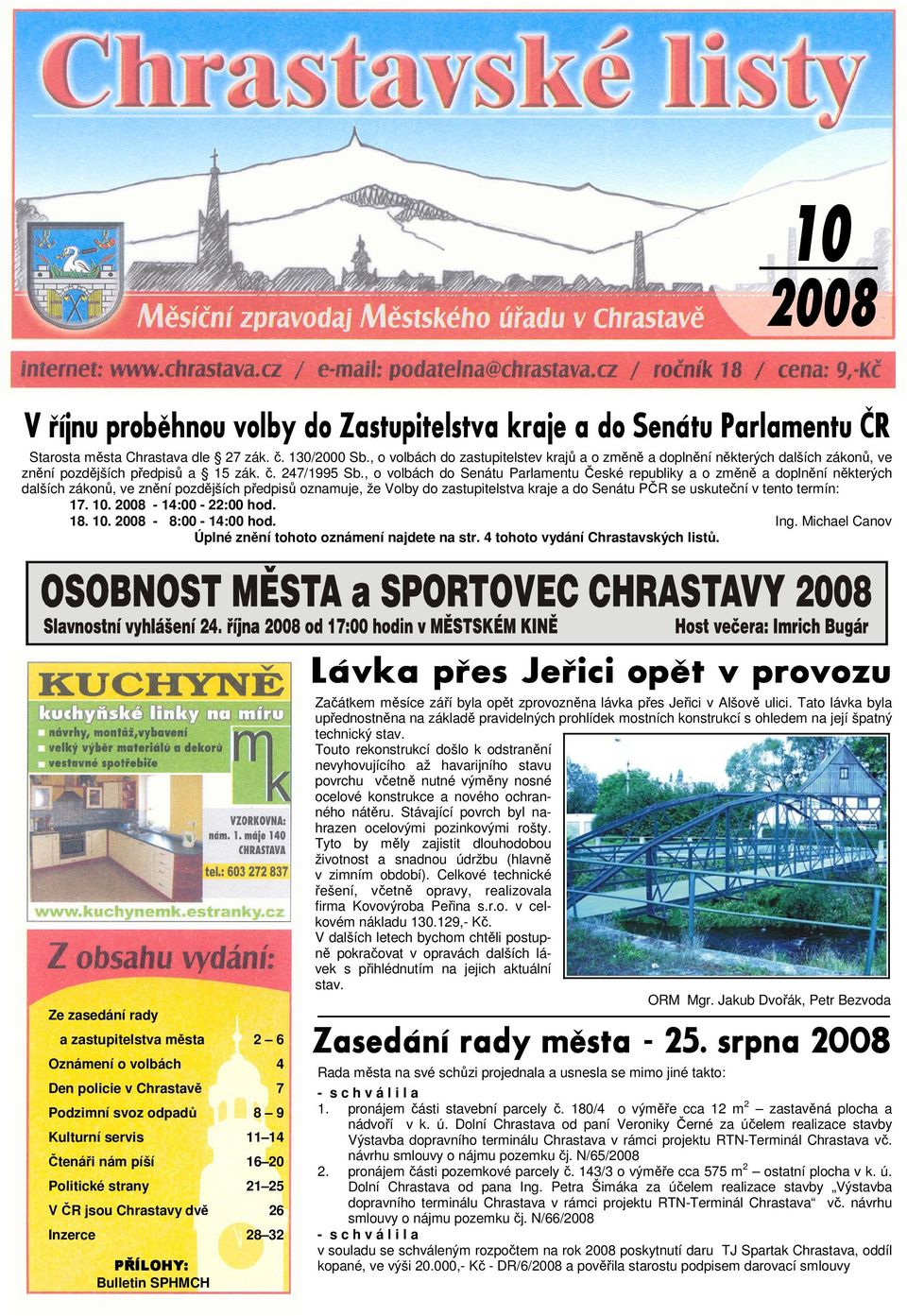 tento termín: 17. 10. 2008-14:00-22:00 hod. 18. 10. 2008-8:00-14:00 hod. Ing. Michael Canov Úplné znění tohoto oznámení najdete na str. 4 tohoto vydání Chrastavských listů.