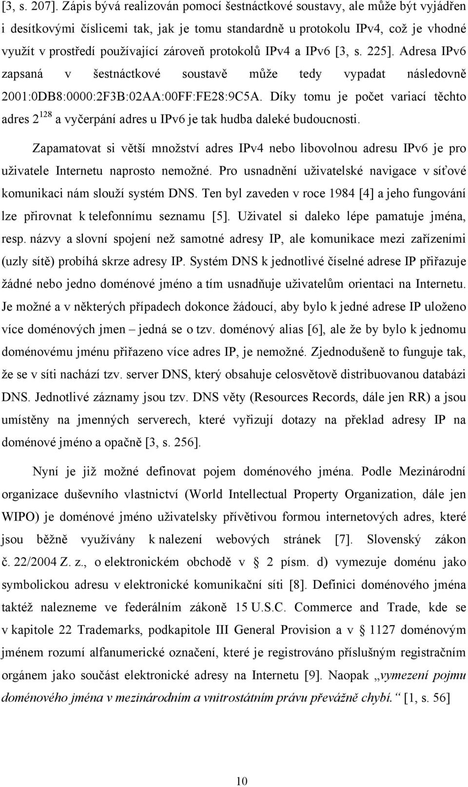 protokolů IPv4 a IPv6 [3, s. 225]. Adresa IPv6 zapsaná v šestnáctkové soustavě můţe tedy vypadat následovně 2001:0DB8:0000:2F3B:02AA:00FF:FE28:9C5A.