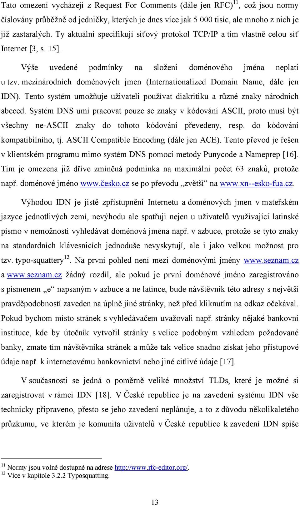 mezinárodních doménových jmen (Internationalized Domain Name, dále jen IDN). Tento systém umoţňuje uţivateli pouţívat diakritiku a různé znaky národních abeced.