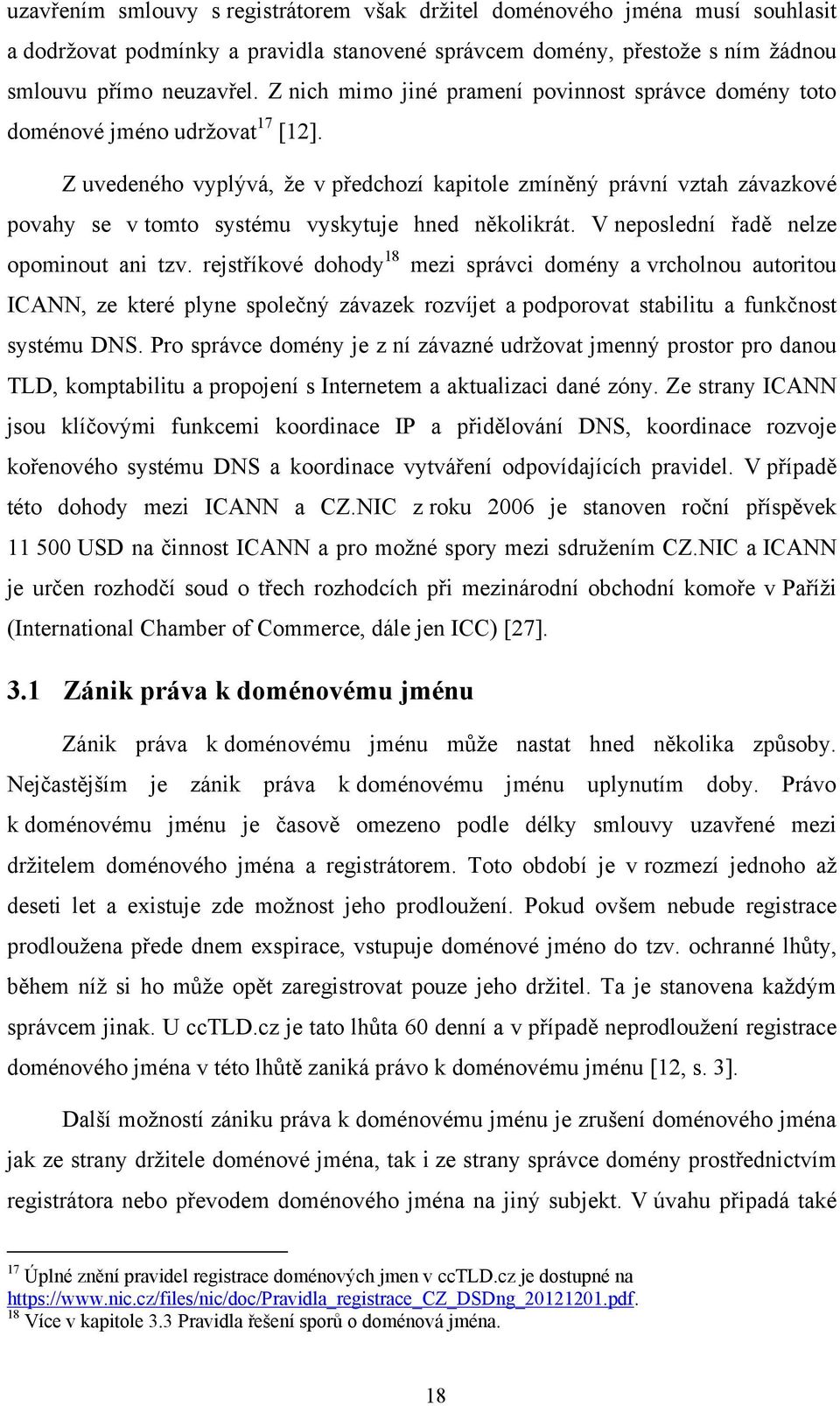 Z uvedeného vyplývá, ţe v předchozí kapitole zmíněný právní vztah závazkové povahy se v tomto systému vyskytuje hned několikrát. V neposlední řadě nelze opominout ani tzv.