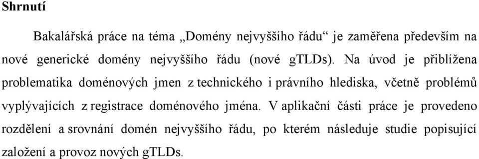 Na úvod je přiblíţena problematika doménových jmen z technického i právního hlediska, včetně problémů