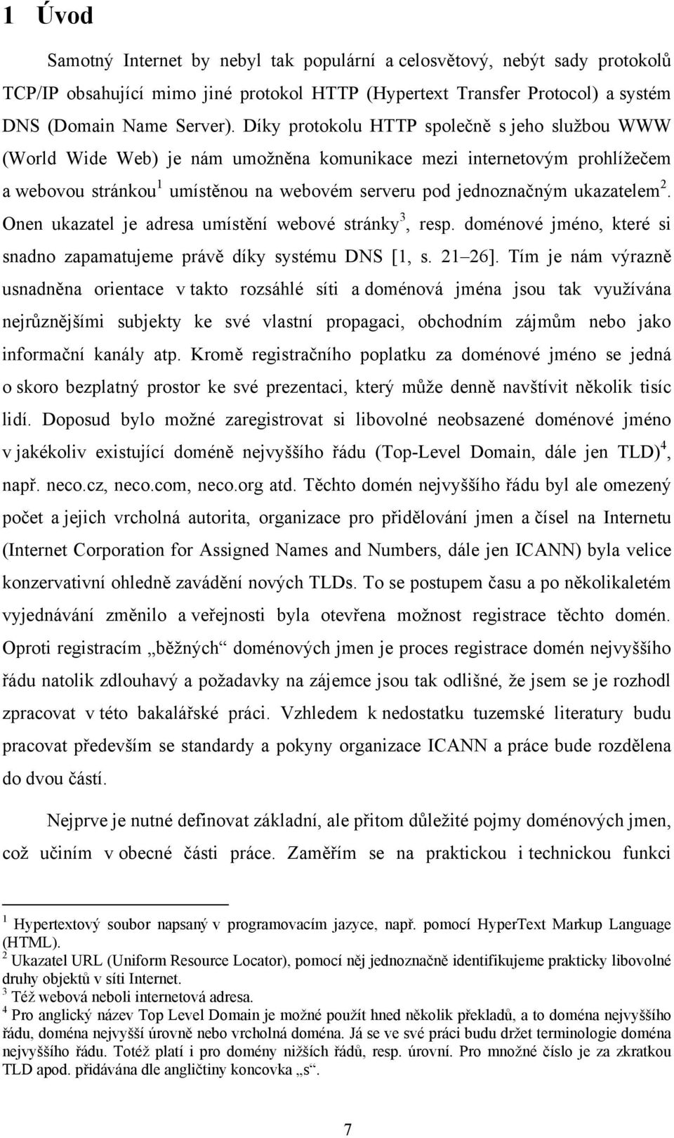 2. Onen ukazatel je adresa umístění webové stránky 3, resp. doménové jméno, které si snadno zapamatujeme právě díky systému DNS [1, s. 21 26].