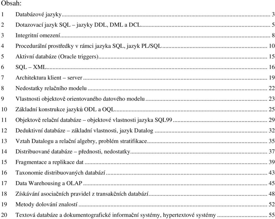 .. 23 10 Základní konstrukce jazyků ODL a OQL... 25 11 Objektově relační databáze objektové vlastnosti jazyka SQL99... 29 12 Deduktivní databáze základní vlastnosti, jazyk Datalog.