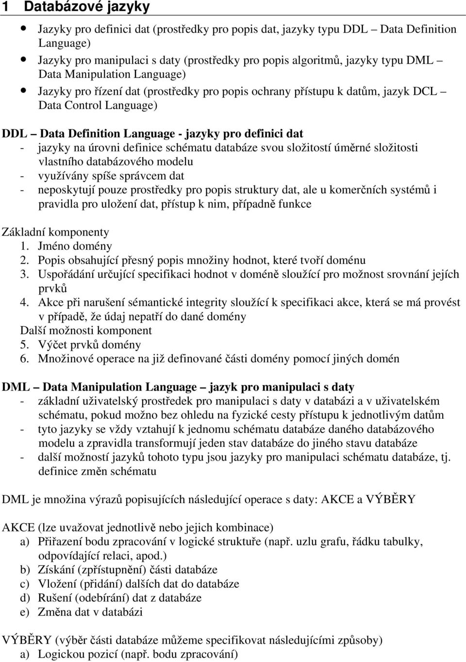 definice schématu databáze svou složitostí úměrné složitosti vlastního databázového modelu - využívány spíše správcem dat - neposkytují pouze prostředky pro popis struktury dat, ale u komerčních