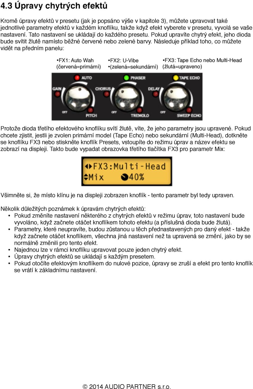 Následuje příklad toho, co můžete vidět na předním panelu: FX1: Auto Wah (červená=primární) FX2: U-Vibe (zelená=sekundární) FX3: Tape Echo nebo Multi-Head (žlutá=upraveno) Protože dioda třetího