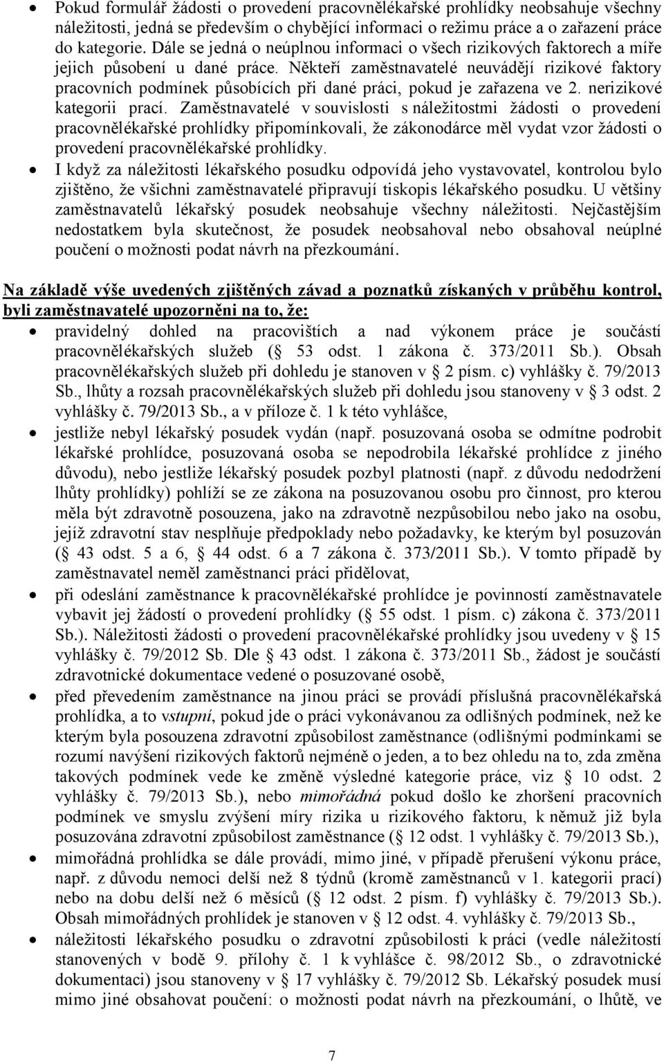 Někteří zaměstnavatelé neuvádějí rizikové faktory pracovních podmínek působících při dané práci, pokud je zařazena ve 2. nerizikové kategorii prací.