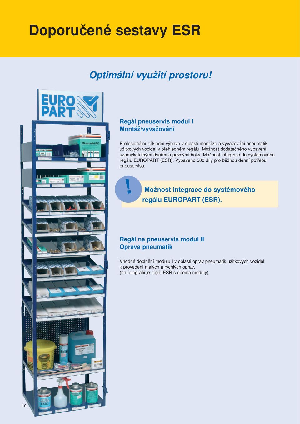 Možnost dodatečného vybavení uzamykatelnými dveřmi a pevnými boky. Možnost integrace do systémového regálu EUROPART (ESR).