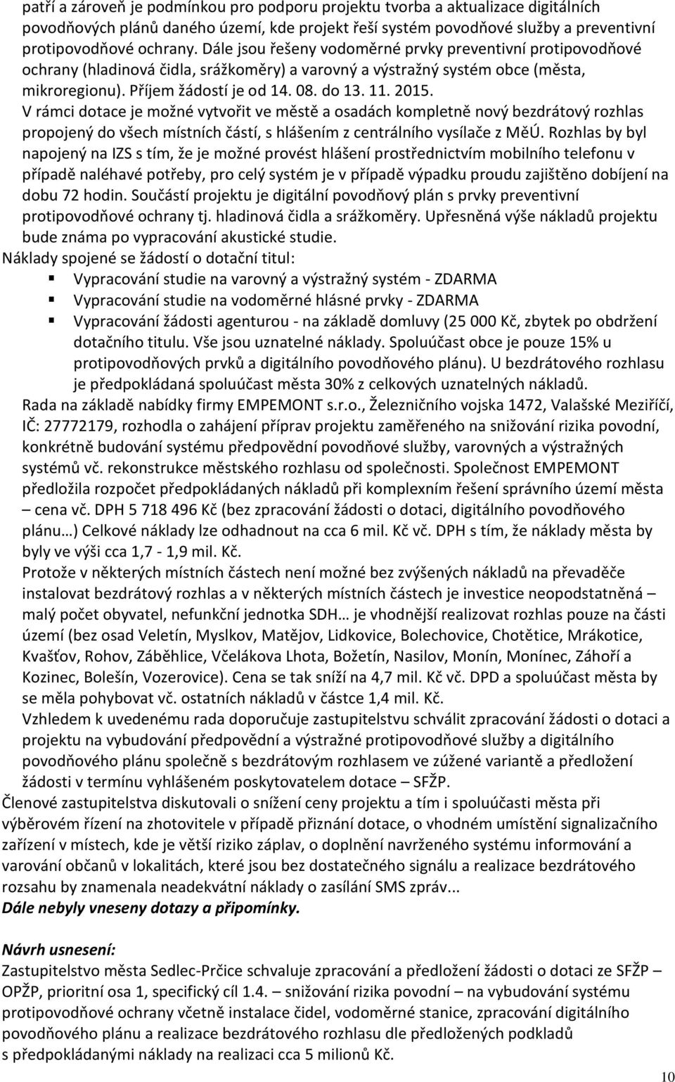 V rámci dotace je možné vytvořit ve městě a osadách kompletně nový bezdrátový rozhlas propojený do všech místních částí, s hlášením z centrálního vysílače z MěÚ.