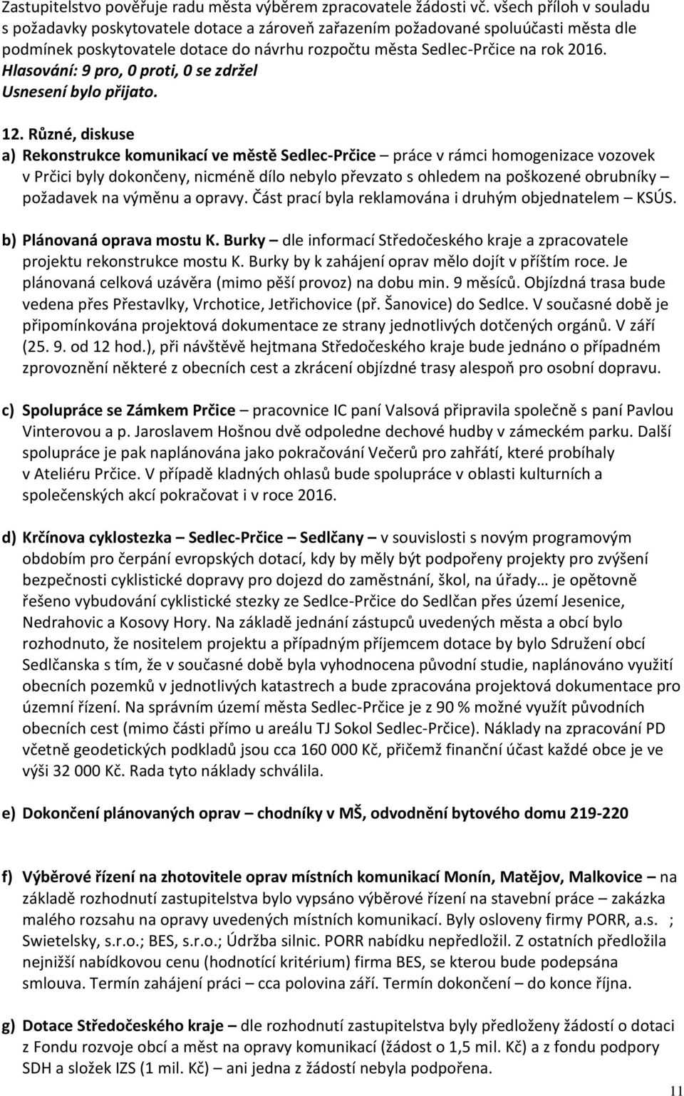 Různé, diskuse a) Rekonstrukce komunikací ve městě Sedlec-Prčice práce v rámci homogenizace vozovek v Prčici byly dokončeny, nicméně dílo nebylo převzato s ohledem na poškozené obrubníky požadavek na