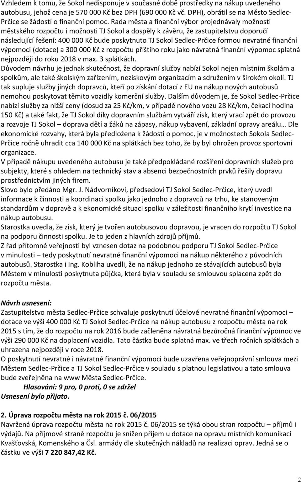 Rada města a finanční výbor projednávaly možnosti městského rozpočtu i možnosti TJ Sokol a dospěly k závěru, že zastupitelstvu doporučí následující řešení: 400 000 Kč bude poskytnuto TJ Sokol