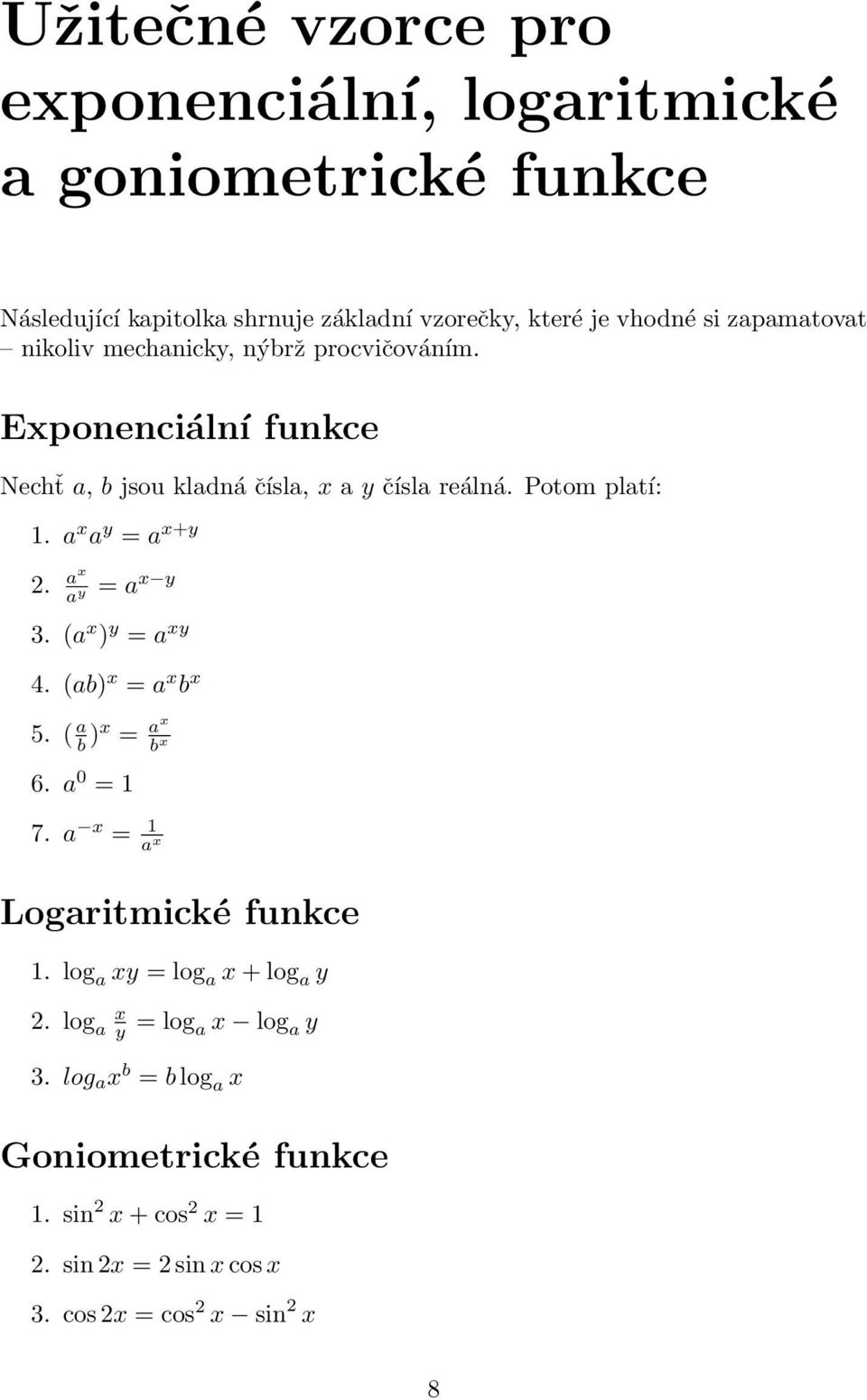 a x a y = a x y 3. (a x ) y = a xy 4. (ab) x = a x b x 5. ( a b )x = ax b x 6. a 0 = 1 7. a x = 1 a x Logaritmické funkce 1.