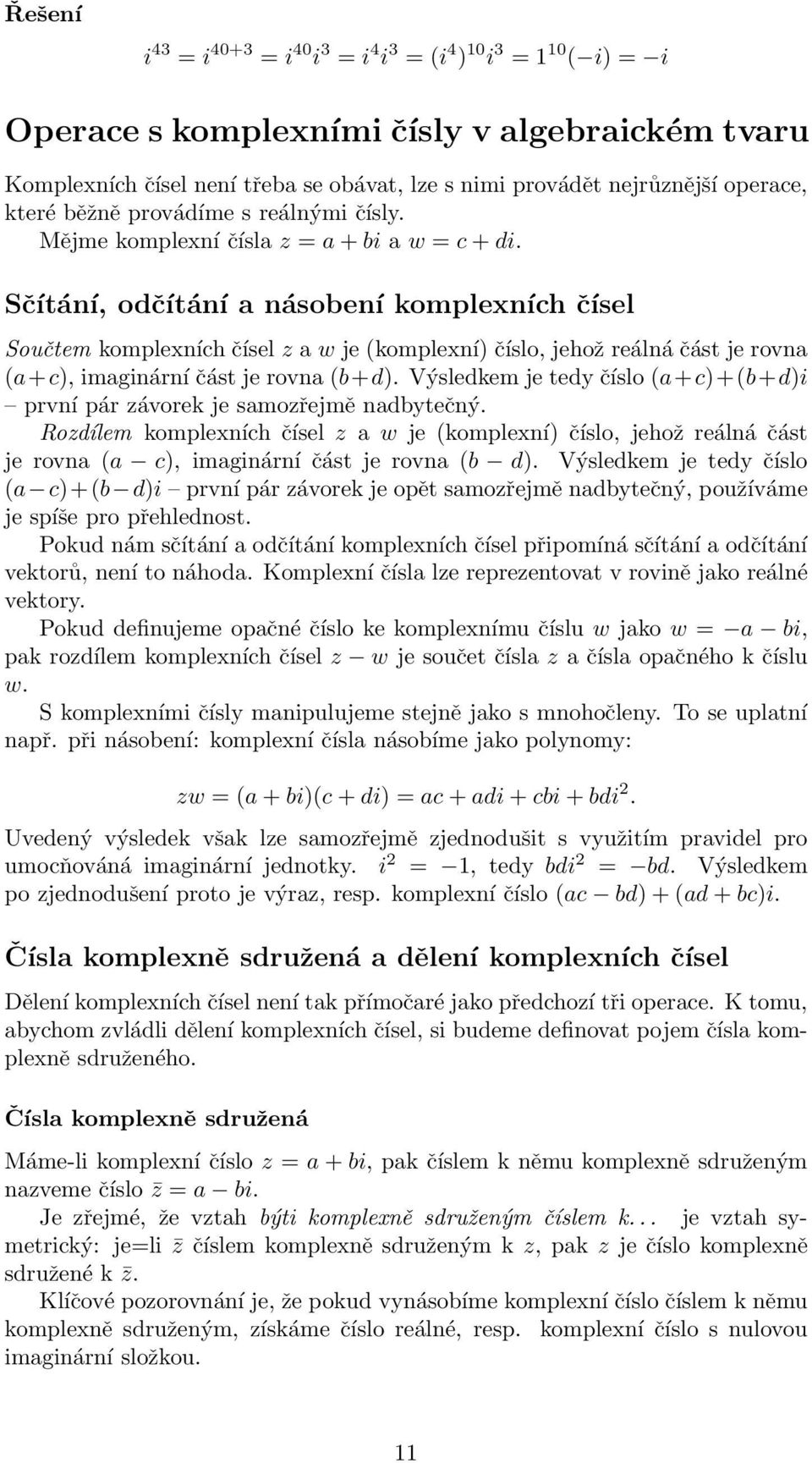 Sčítání, odčítání a násobení komplexních čísel Součtem komplexních čísel z a w je (komplexní) číslo, jehož reálná část je rovna (a+c), imaginární část je rovna (b+d).