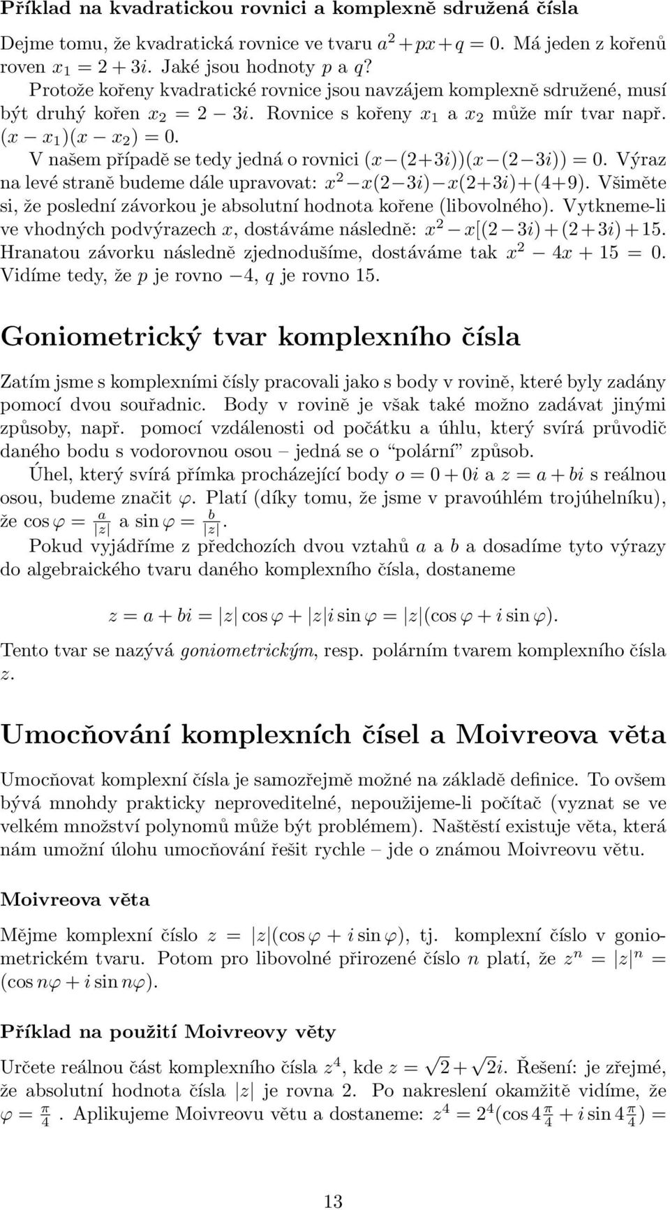 V našem případě se tedy jedná o rovnici (x (2+3i))(x (2 3i)) = 0. Výraz na levé straně budeme dále upravovat: x 2 x(2 3i) x(2+3i)+(4+9).