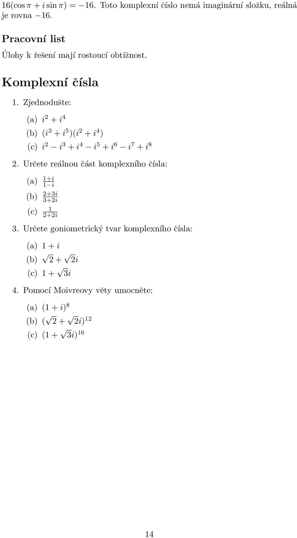 Zjednodušte: (a) i 2 + i 4 (b) (i 3 + i 5 )(i 2 + i 4 ) (c) i 2 i 3 + i 4 i 5 + i 6 i 7 + i 8 2.