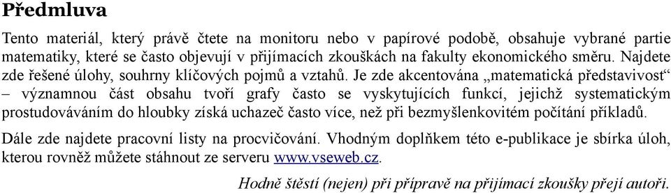 Je zde akcentována matematická představivost významnou část obsahu tvoří grafy často se vyskytujících funkcí, jejichž systematickým prostudováváním do hloubky získá uchazeč