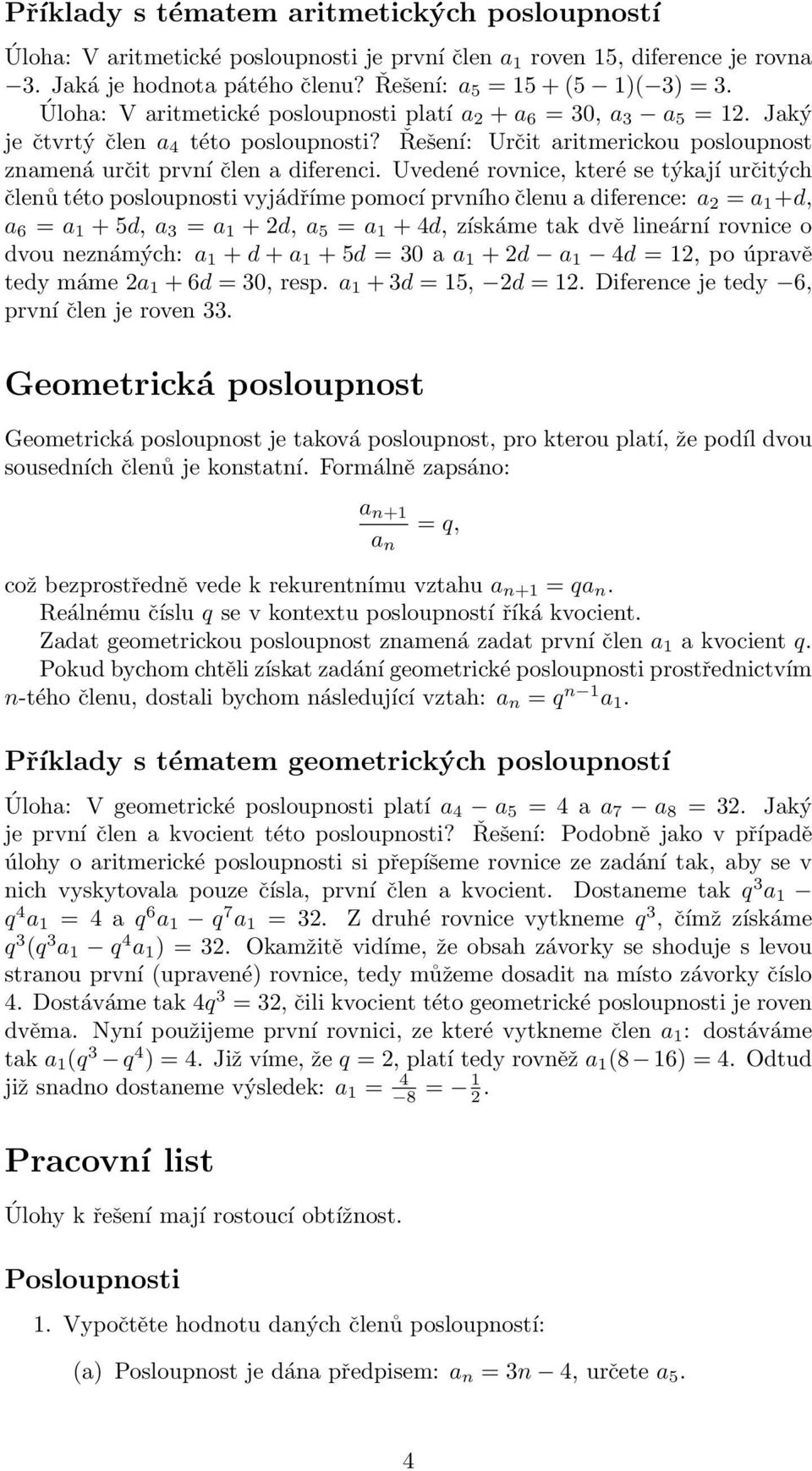 Uvedené rovnice, které se týkají určitých členů této posloupnosti vyjádříme pomocí prvního členu a diference: a 2 = a 1 +d, a 6 = a 1 + 5d, a 3 = a 1 + 2d, a 5 = a 1 + 4d, získáme tak dvě lineární