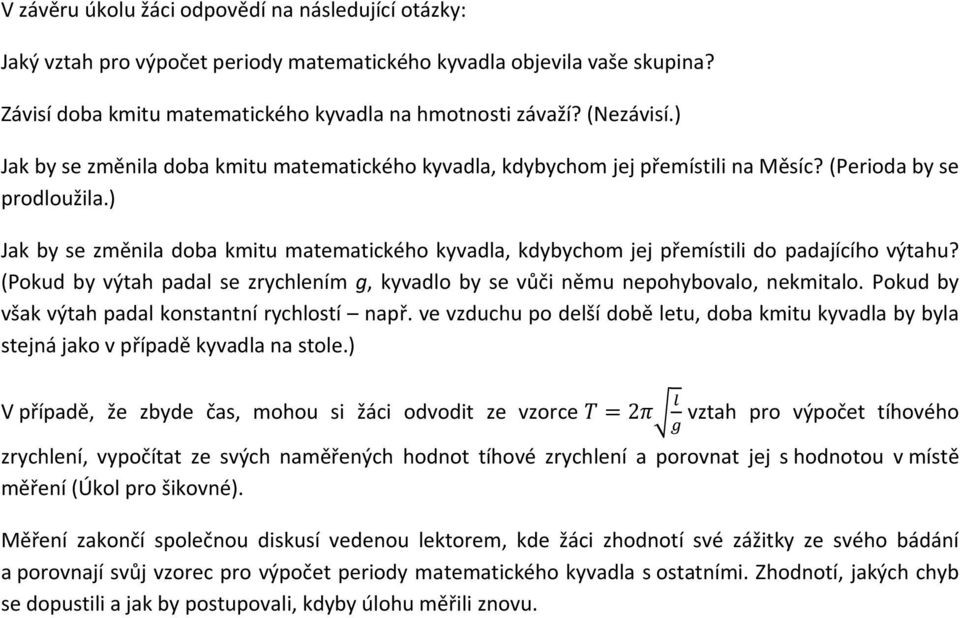 ) Jak by se změnila doba kmitu matematického kyvadla, kdybychom jej přemístili do padajícího výtahu? (Pokud by výtah padal se zrychlením g, kyvadlo by se vůči němu nepohybovalo, nekmitalo.