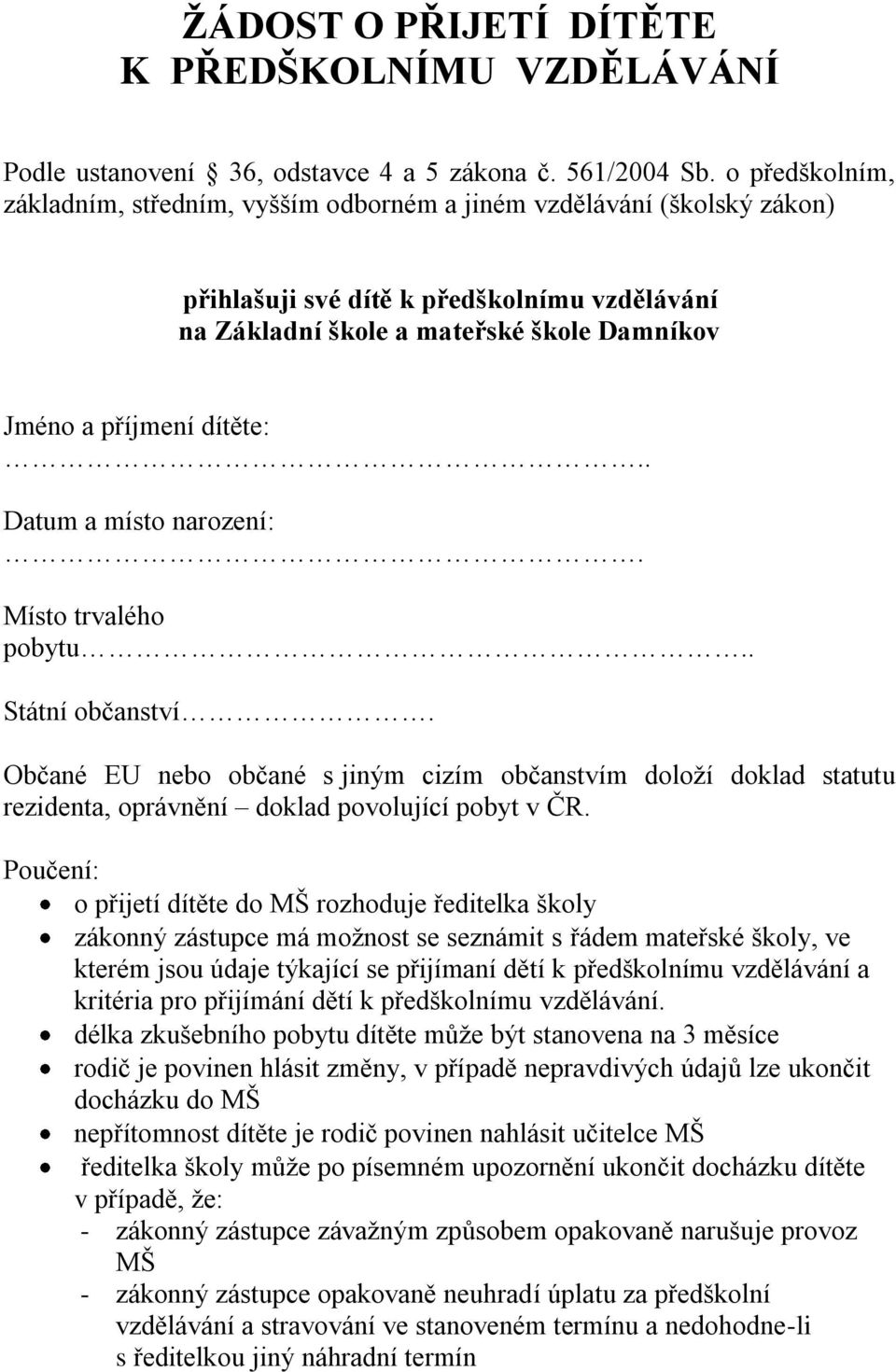 dítěte:.. Datum a místo narození:. Místo trvalého pobytu.. Státní občanství. Občané EU nebo občané s jiným cizím občanstvím doloží doklad statutu rezidenta, oprávnění doklad povolující pobyt v ČR.