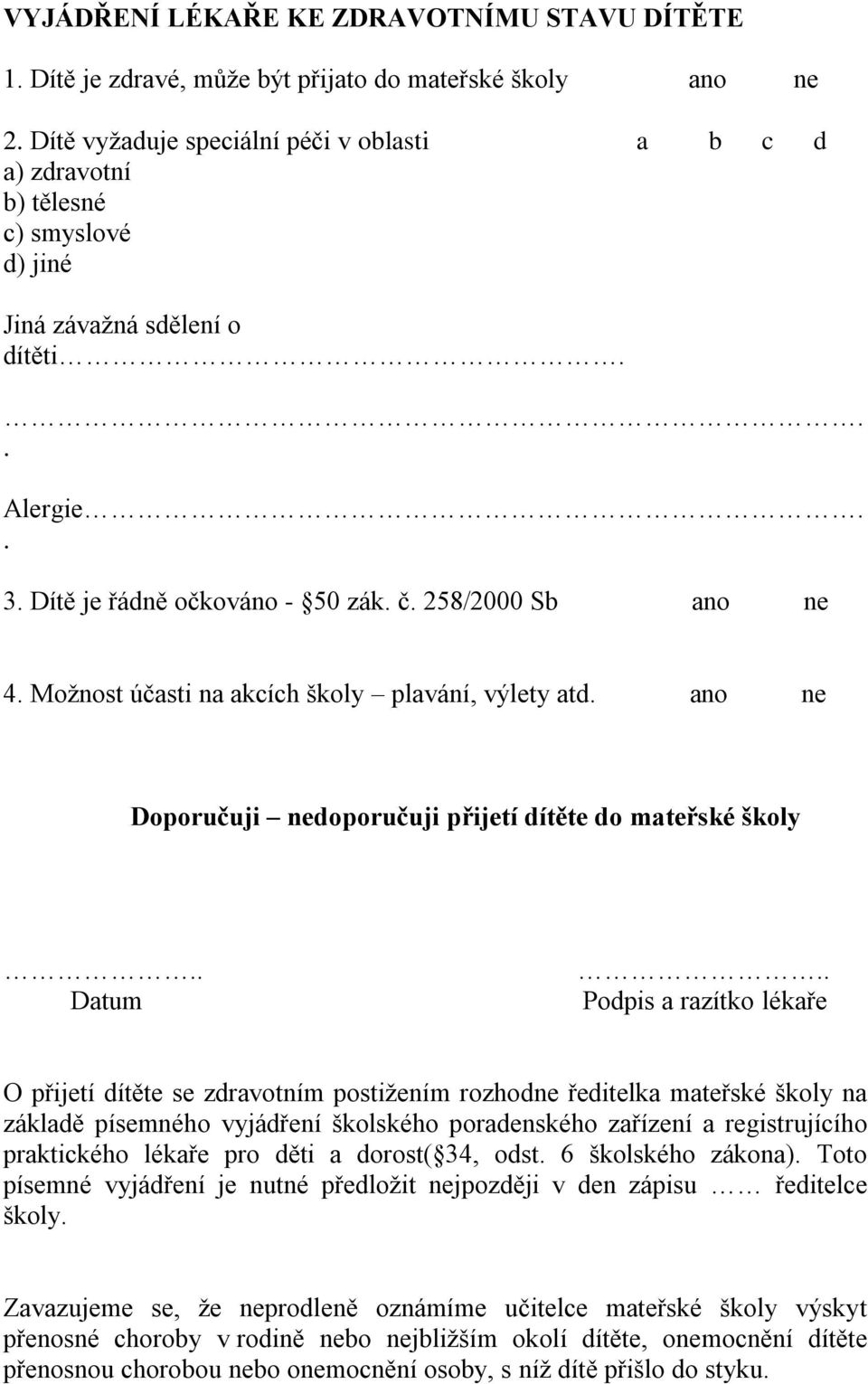 Možnost účasti na akcích školy plavání, výlety atd. ano ne Doporučuji nedoporučuji přijetí dítěte do mateřské školy.. Datum.