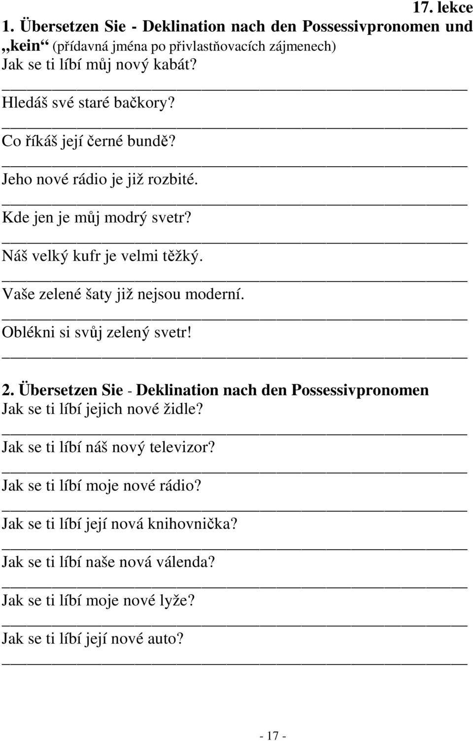 Vaše zelené šaty již nejsou moderní. Oblékni si svůj zelený svetr! 2. Übersetzen Sie - Deklination nach den Possessivpronomen Jak se ti líbí jejich nové židle?