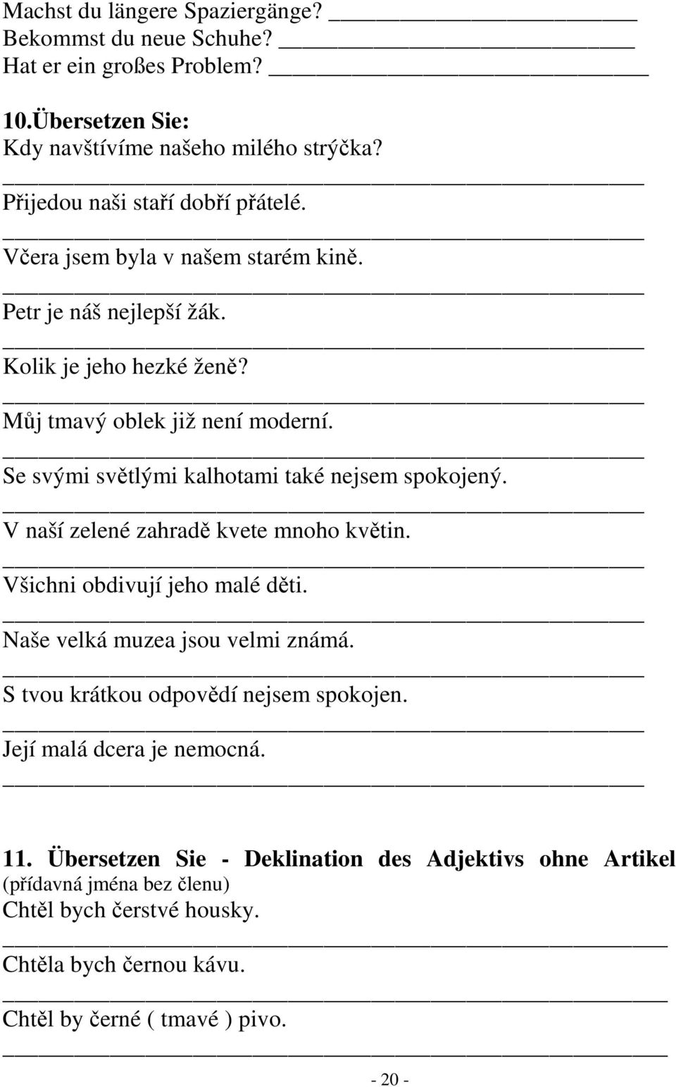 V naší zelené zahradě kvete mnoho květin. Všichni obdivují jeho malé děti. Naše velká muzea jsou velmi známá. S tvou krátkou odpovědí nejsem spokojen.