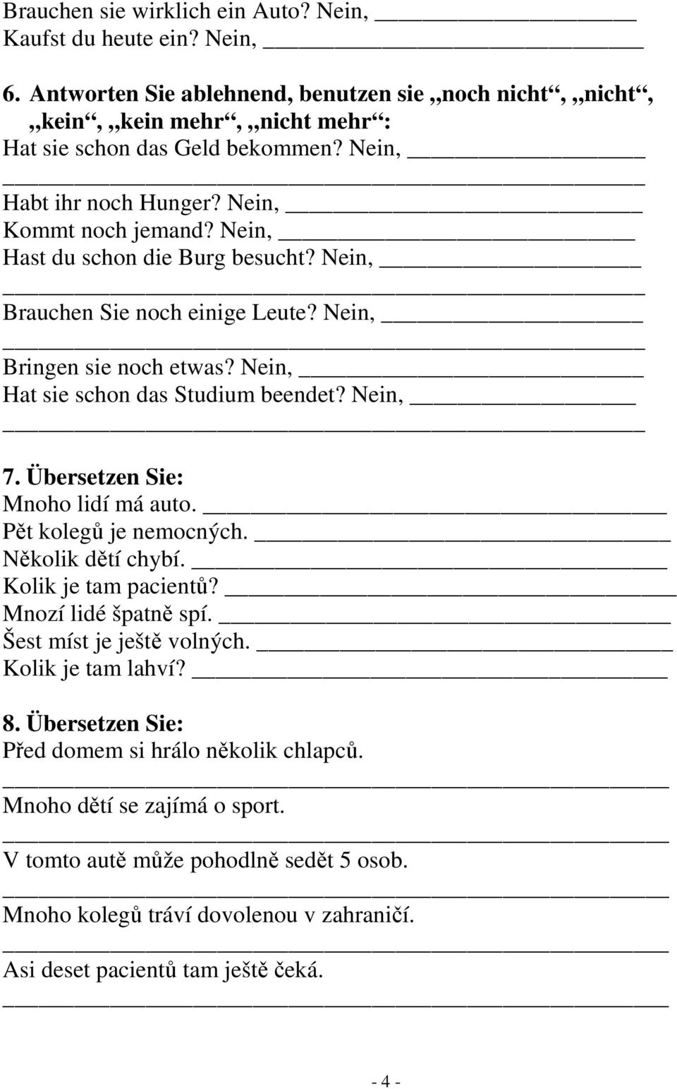 Nein, Hat sie schon das Studium beendet? Nein, 7. Übersetzen Sie: Mnoho lidí má auto. Pět kolegů je nemocných. Několik dětí chybí. Kolik je tam pacientů? Mnozí lidé špatně spí.