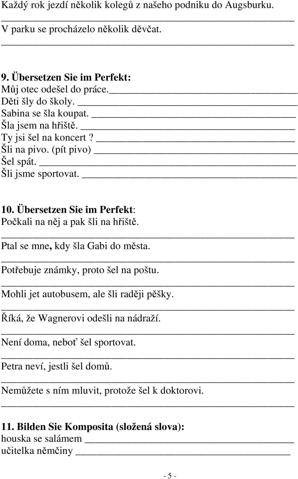 Übersetzen Sie im Perfekt: Počkali na něj a pak šli na hřiště. Ptal se mne, kdy šla Gabi do města. Potřebuje známky, proto šel na poštu.