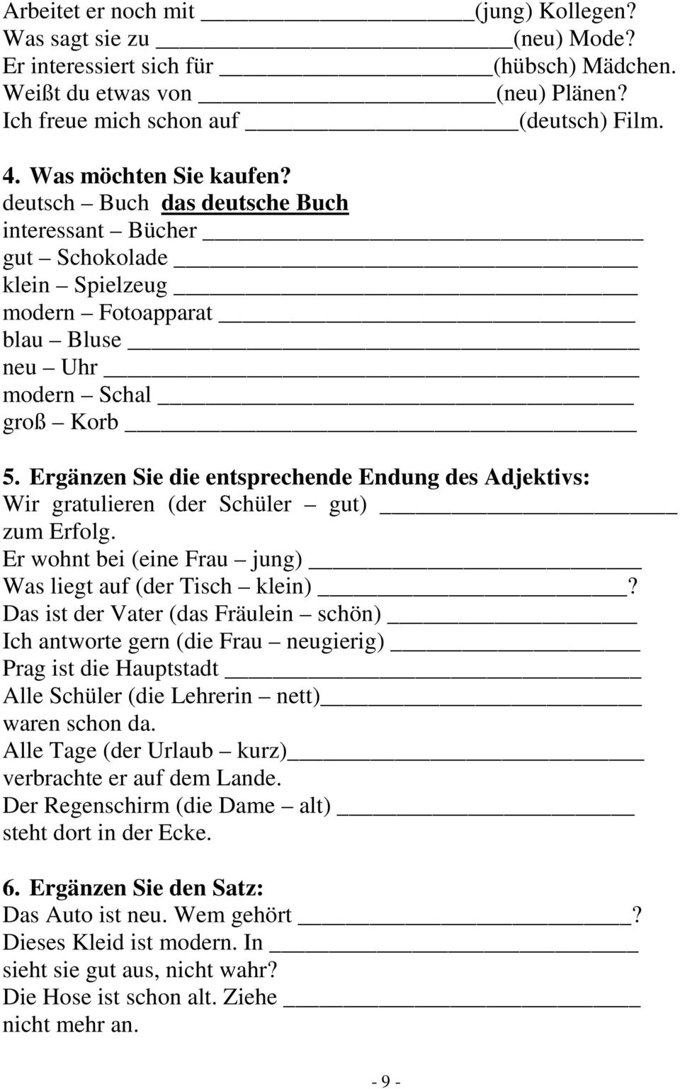 Ergänzen Sie die entsprechende Endung des Adjektivs: Wir gratulieren (der Schüler gut) zum Erfolg. Er wohnt bei (eine Frau jung) Was liegt auf (der Tisch klein)?