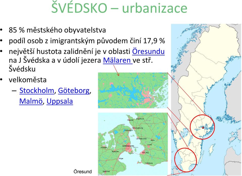 v oblasti Öresundu na J Švédska a v údolíjezera Mälaren ve