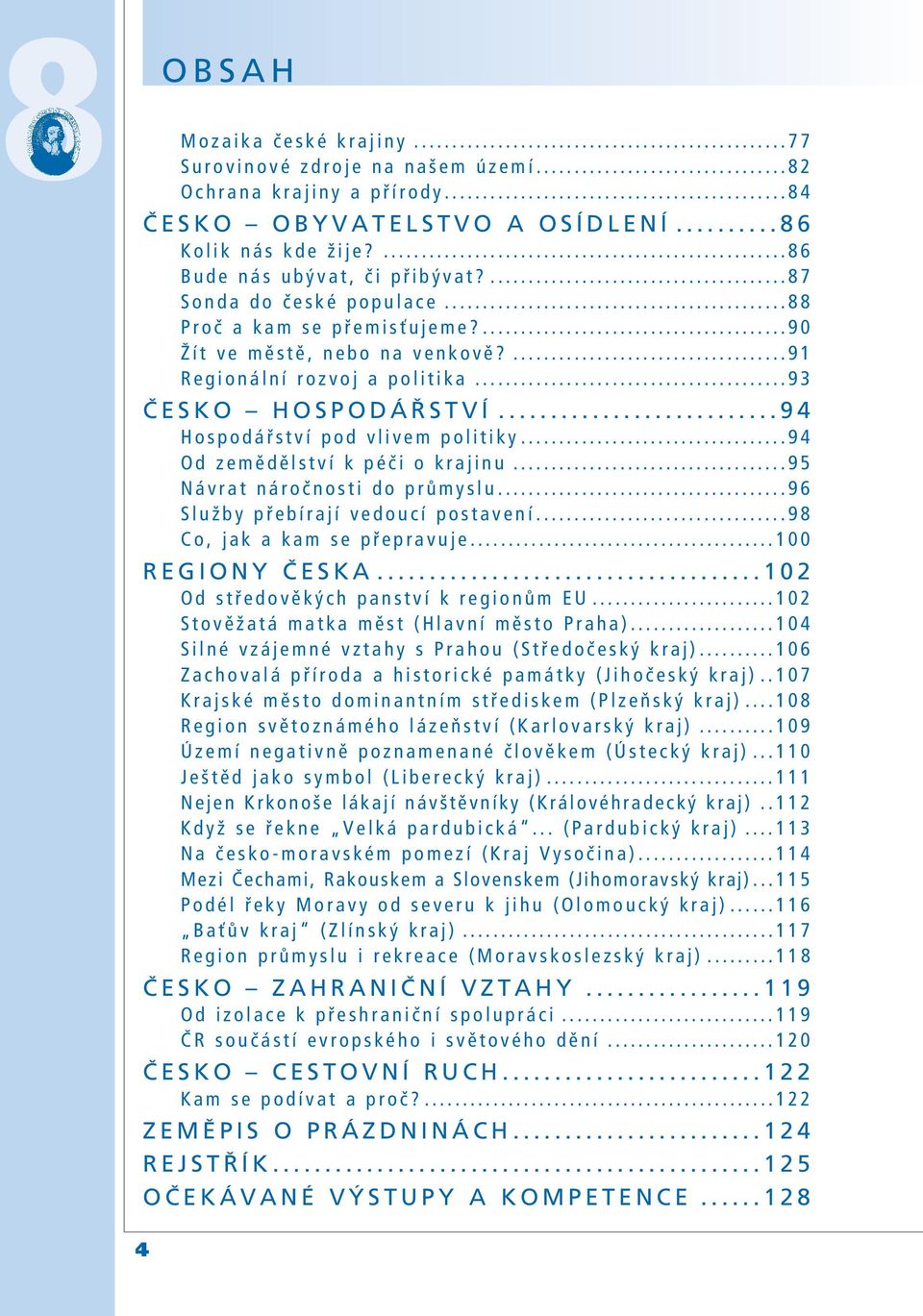 ..94 Od zemědělství k péči o krajinu...95 Návrat náročnosti do průmyslu...96 Služby přebírají vedoucí postavení...98 Co, jak a kam se přepravuje...100 REGIONY ČESKA.