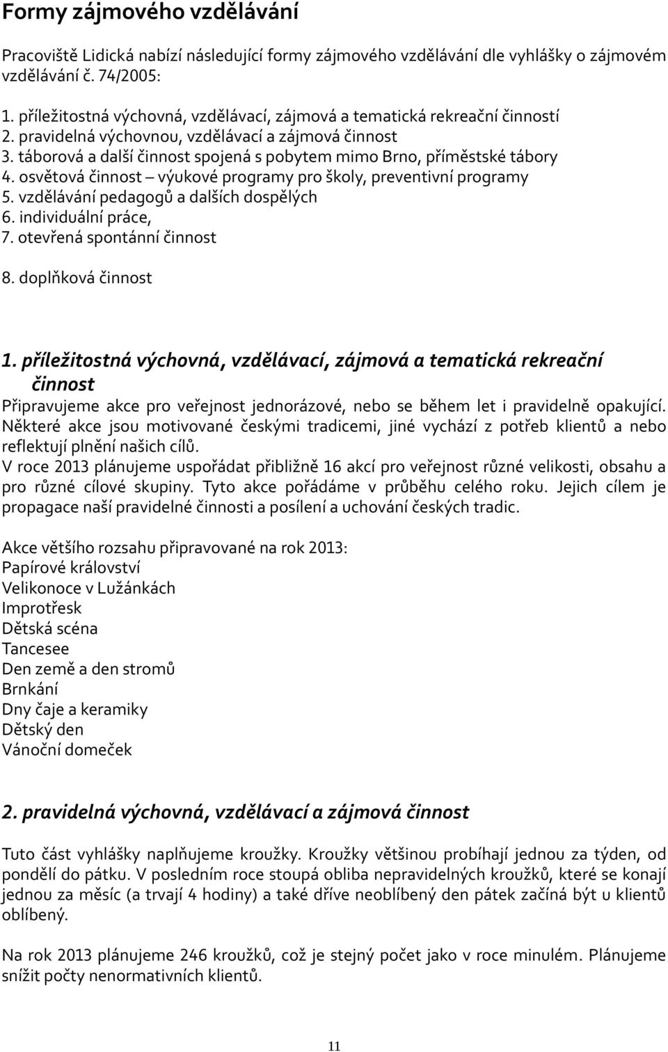 táborová a další činnost spojená s pobytem mimo Brno, příměstské tábory 4. osvětová činnost výukové programy pro školy, preventivní programy 5. vzdělávání pedagogů a dalších dospělých 6.