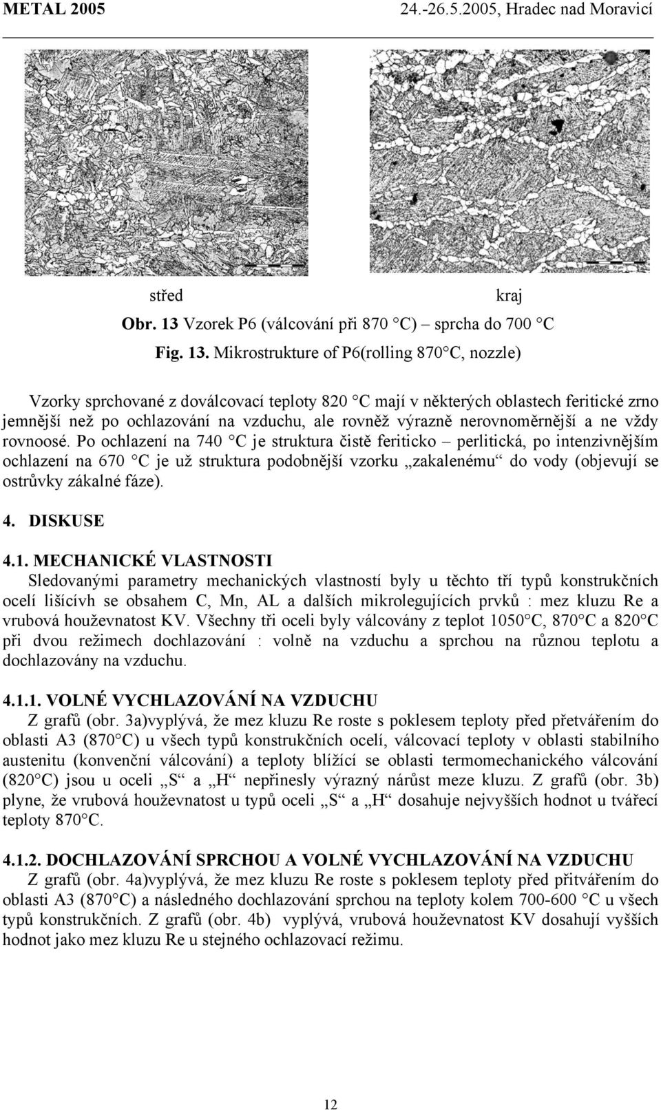 Mikrostrukture of P6(rolling 870 C, nozzle) Vzorky sprchované z doválcovací teploty 820 C mají v některých oblastech feritické zrno jemnější než po ochlazování na vzduchu, ale rovněž výrazně