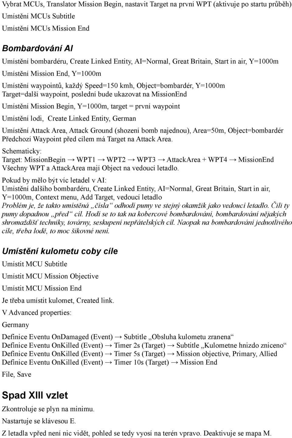 na MissionEnd Umístění Mission Begin, Y=1000m, target = první waypoint Umístění lodi, Create Linked Entity, German Umístění Attack Area, Attack Ground (shození bomb najednou), Area=50m,