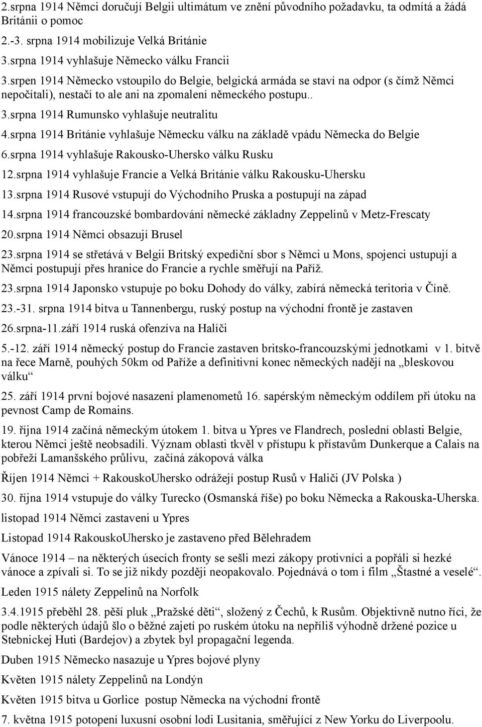 srpna 1914 Británie vyhlašuje Německu válku na základě vpádu Německa do Belgie 6.srpna 1914 vyhlašuje Rakousko-Uhersko válku Rusku 12.