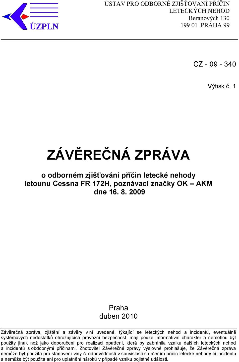 2009 Praha duben 2010 Závěrečná zpráva, zjištění a závěry v ní uvedené, týkající se leteckých nehod a incidentů, eventuálně systémových nedostatků ohroţujících provozní bezpečnost, mají pouze