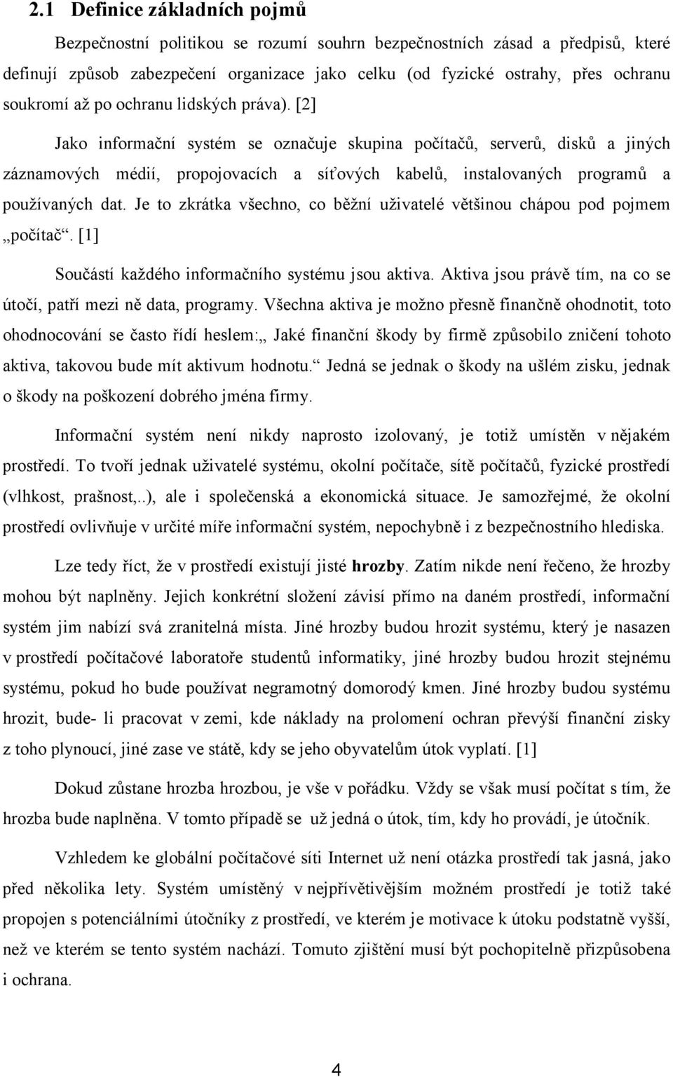 [2] Jako informační systém se označuje skupina počítačů, serverů, disků a jiných záznamových médií, propojovacích a síťových kabelů, instalovaných programů a používaných dat.