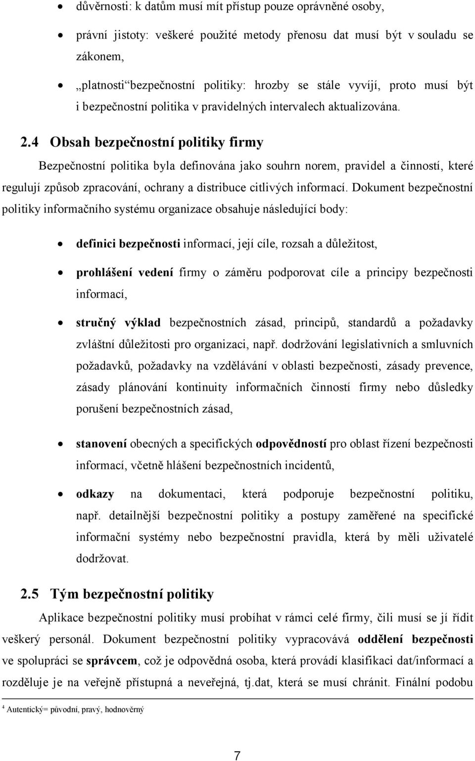 4 Obsah bezpečnostní politiky firmy Bezpečnostní politika byla definována jako souhrn norem, pravidel a činností, které regulují způsob zpracování, ochrany a distribuce citlivých informací.