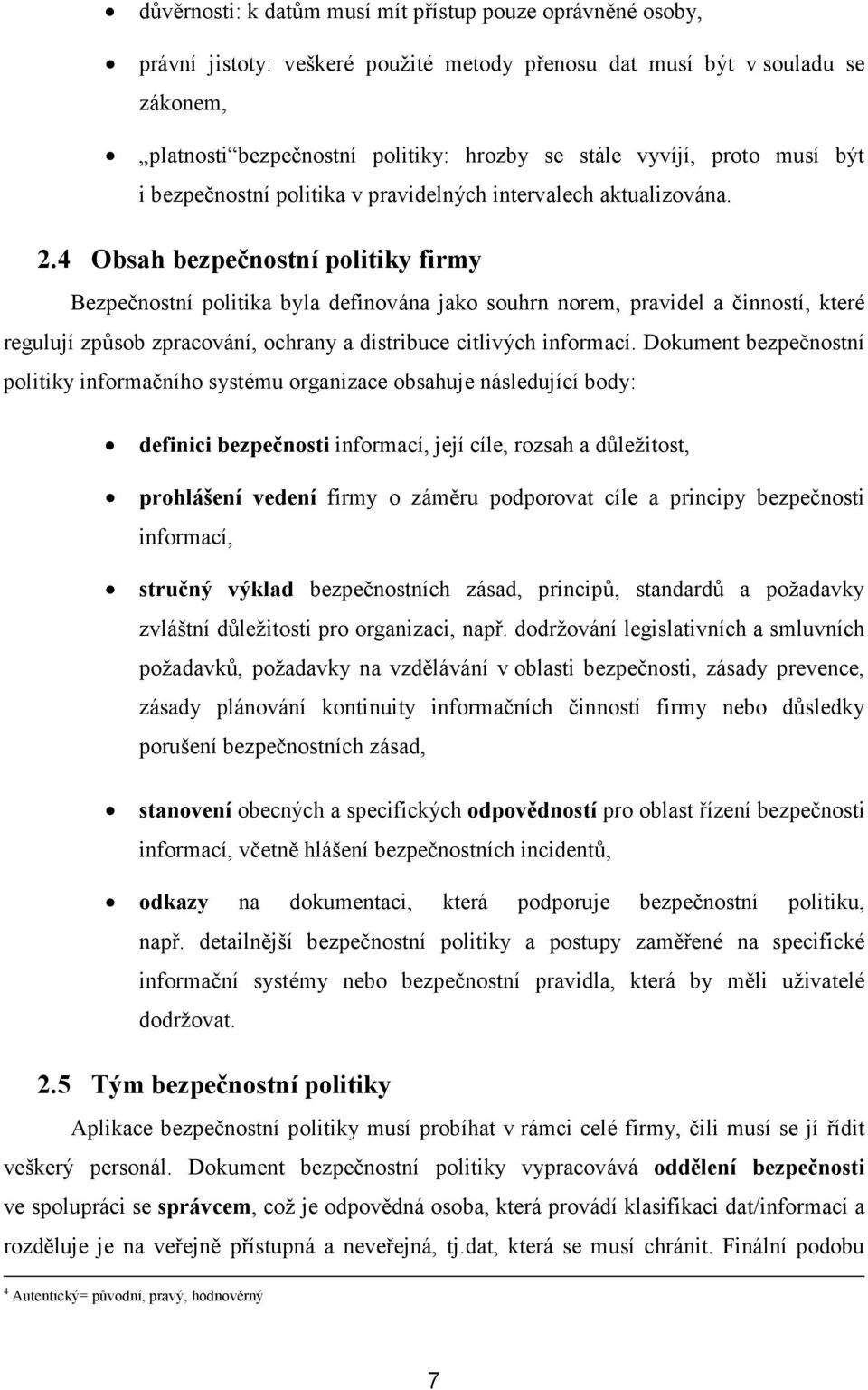 4 Obsah bezpečnostní politiky firmy Bezpečnostní politika byla definována jako souhrn norem, pravidel a činností, které regulují způsob zpracování, ochrany a distribuce citlivých informací.